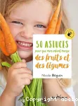 50 astuces pour que mon enfant mange des fruits et des légumes